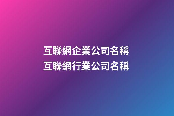 互聯網企業公司名稱 互聯網行業公司名稱-第1張-公司起名-玄機派
